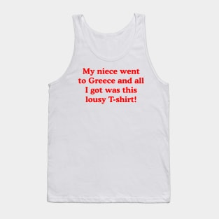 My niece went to Greece and all I got was this lousy T-shirt! Tank Top